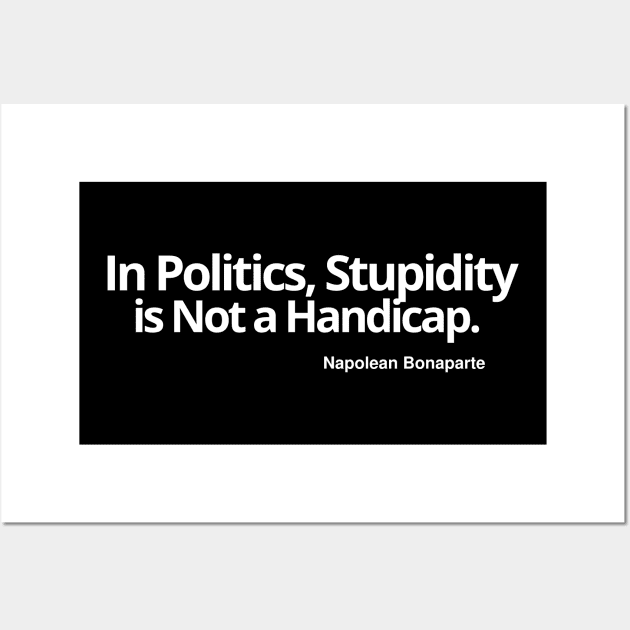 In Politics, Stupidity Is Not A Handicap Wall Art by Let Them Know Shirts.store